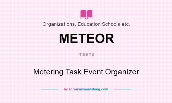What does METEOR mean? It stands for Metering Task Event Organizer