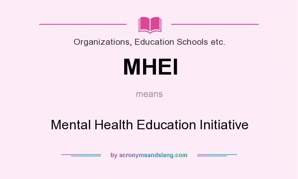 What does MHEI mean? It stands for Mental Health Education Initiative