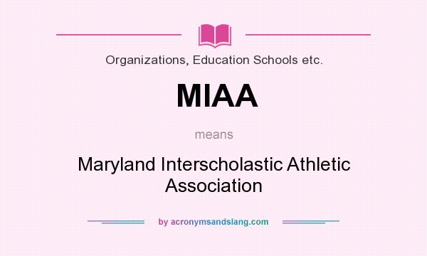 What does MIAA mean? It stands for Maryland Interscholastic Athletic Association