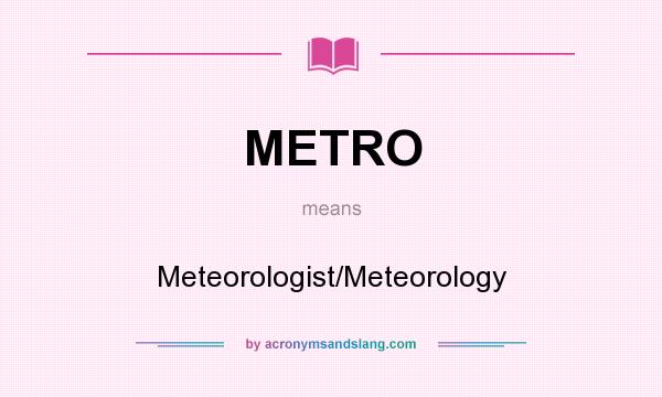 What does METRO mean? It stands for Meteorologist/Meteorology