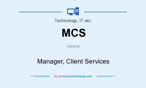What does MCS mean? It stands for Manager, Client Services