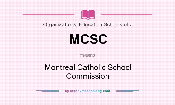 What does MCSC mean? It stands for Montreal Catholic School Commission