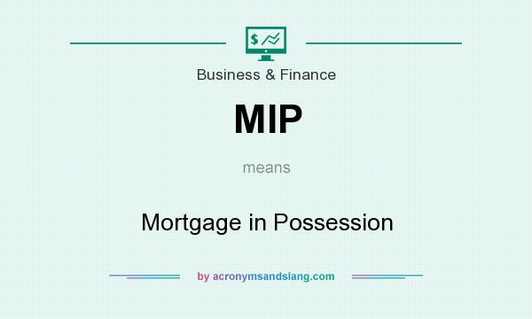 What does MIP mean? It stands for Mortgage in Possession