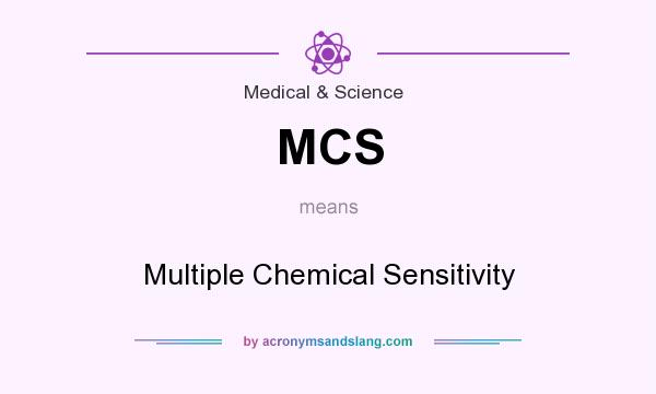 What does MCS mean? It stands for Multiple Chemical Sensitivity