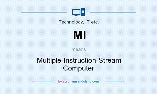 What does MI mean? It stands for Multiple-Instruction-Stream Computer
