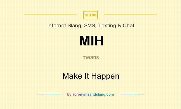 What does MIH mean? It stands for Make It Happen