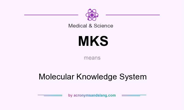 What does MKS mean? It stands for Molecular Knowledge System