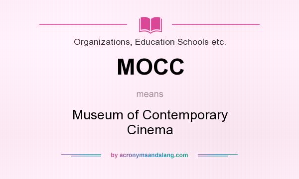 What does MOCC mean? It stands for Museum of Contemporary Cinema