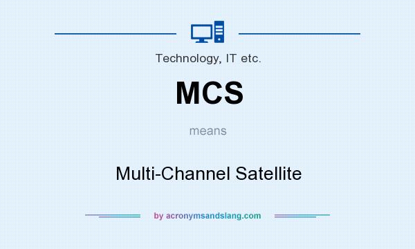 What does MCS mean? It stands for Multi-Channel Satellite