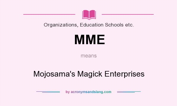 What does MME mean? It stands for Mojosama`s Magick Enterprises