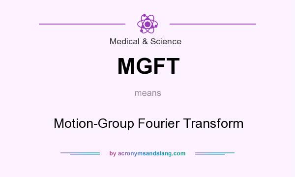 What does MGFT mean? It stands for Motion-Group Fourier Transform
