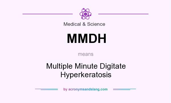 What does MMDH mean? It stands for Multiple Minute Digitate Hyperkeratosis