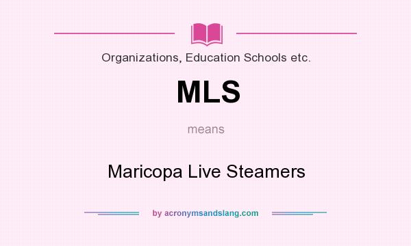 What does MLS mean? It stands for Maricopa Live Steamers