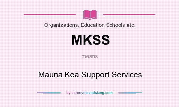 What does MKSS mean? It stands for Mauna Kea Support Services