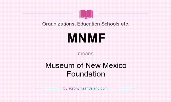 What does MNMF mean? It stands for Museum of New Mexico Foundation