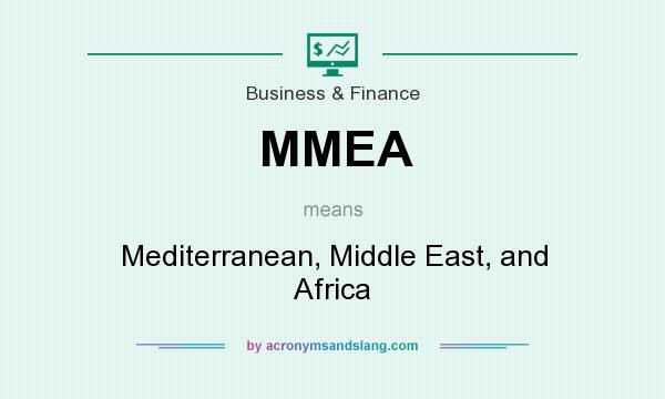 What does MMEA mean? It stands for Mediterranean, Middle East, and Africa