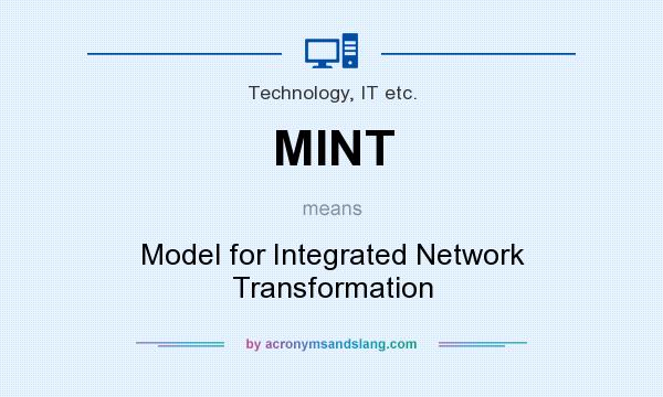 What does MINT mean? It stands for Model for Integrated Network Transformation