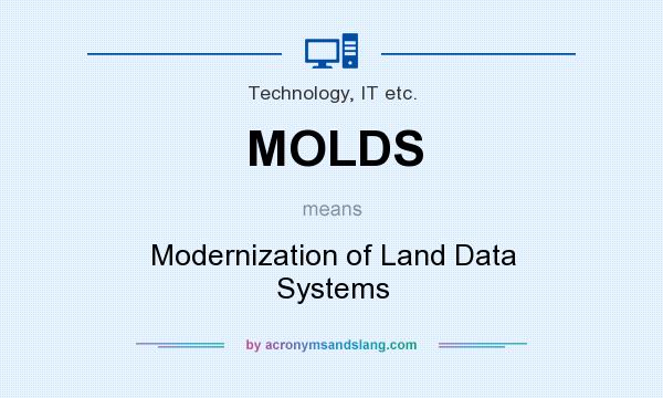 What does MOLDS mean? It stands for Modernization of Land Data Systems