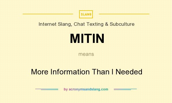 What does MITIN mean? It stands for More Information Than I Needed