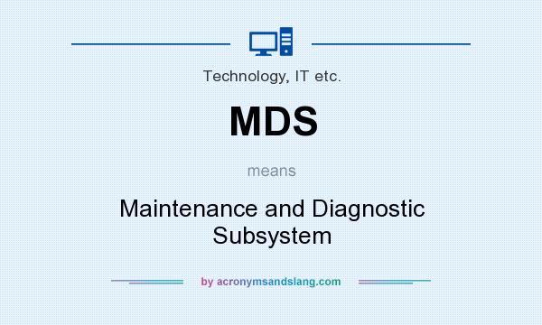 What does MDS mean? It stands for Maintenance and Diagnostic Subsystem