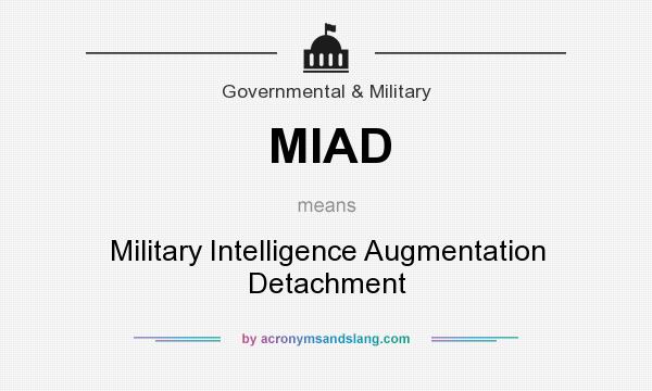 What does MIAD mean? It stands for Military Intelligence Augmentation Detachment