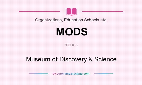 What does MODS mean? It stands for Museum of Discovery & Science