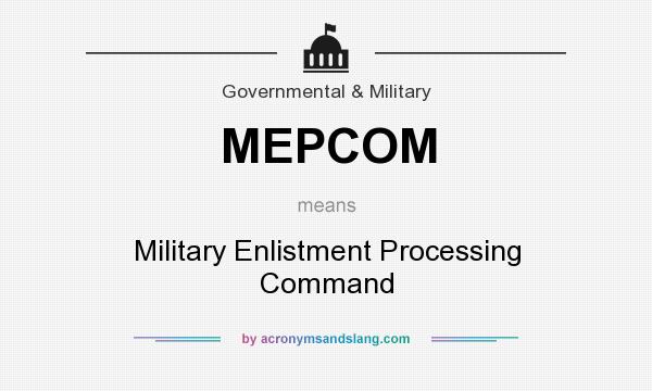 What does MEPCOM mean? It stands for Military Enlistment Processing Command