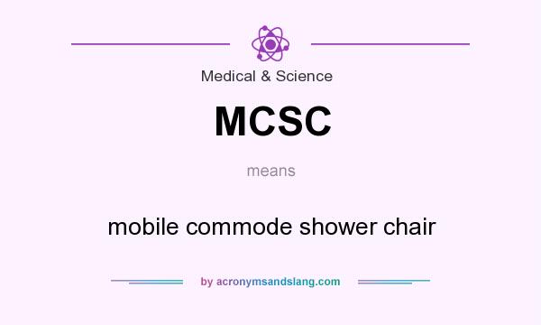 What does MCSC mean? It stands for mobile commode shower chair