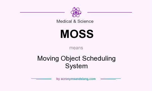 What does MOSS mean? It stands for Moving Object Scheduling System