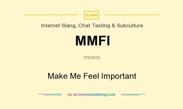What does MMFI mean? It stands for Make Me Feel Important