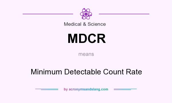 What does MDCR mean? It stands for Minimum Detectable Count Rate