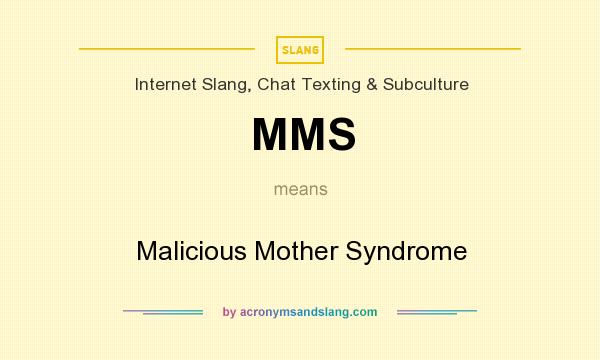 What does MMS mean? It stands for Malicious Mother Syndrome