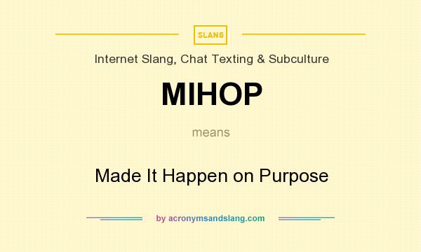 What does MIHOP mean? It stands for Made It Happen on Purpose