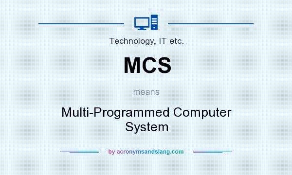 What does MCS mean? It stands for Multi-Programmed Computer System