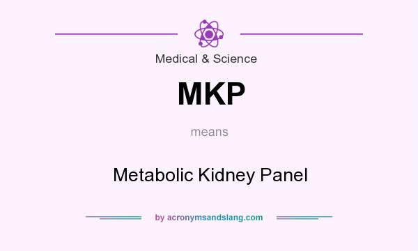 What does MKP mean? It stands for Metabolic Kidney Panel