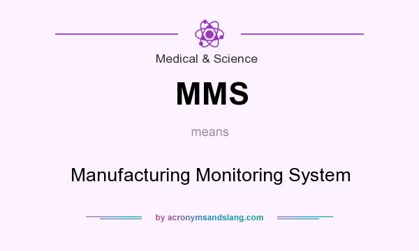What does MMS mean? It stands for Manufacturing Monitoring System