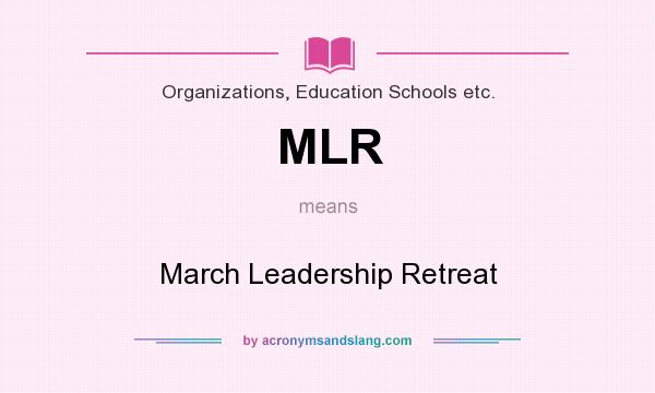 What does MLR mean? It stands for March Leadership Retreat