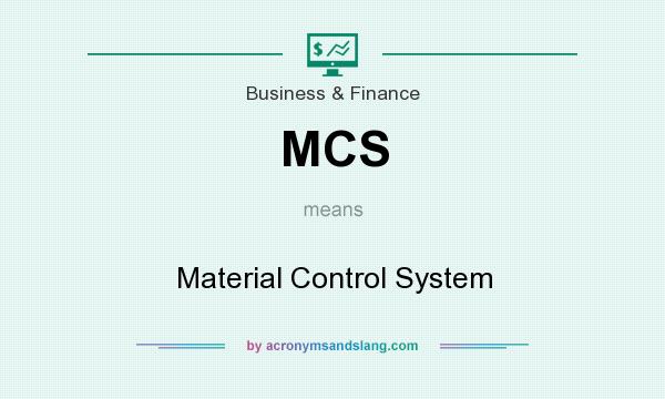 What does MCS mean? It stands for Material Control System