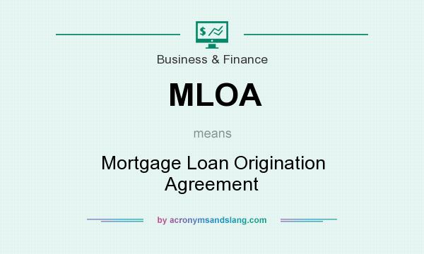 What does MLOA mean? It stands for Mortgage Loan Origination Agreement