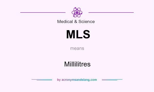 What does MLS mean? It stands for Millilitres