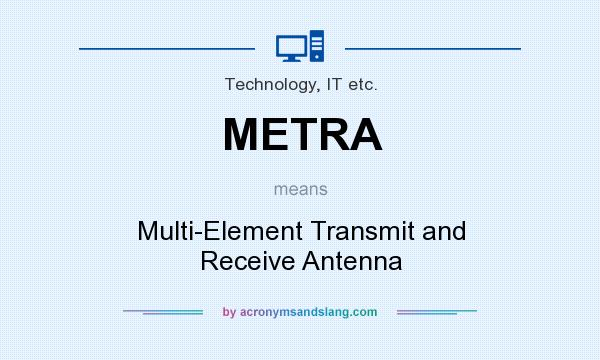 What does METRA mean? It stands for Multi-Element Transmit and Receive Antenna