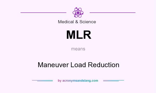 What does MLR mean? It stands for Maneuver Load Reduction