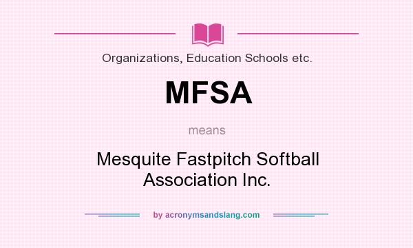 What does MFSA mean? It stands for Mesquite Fastpitch Softball Association Inc.