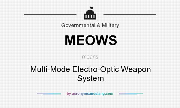 What does MEOWS mean? It stands for Multi-Mode Electro-Optic Weapon System