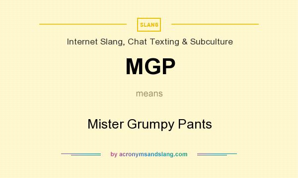 What does MGP mean? It stands for Mister Grumpy Pants