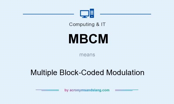 What does MBCM mean? It stands for Multiple Block-Coded Modulation
