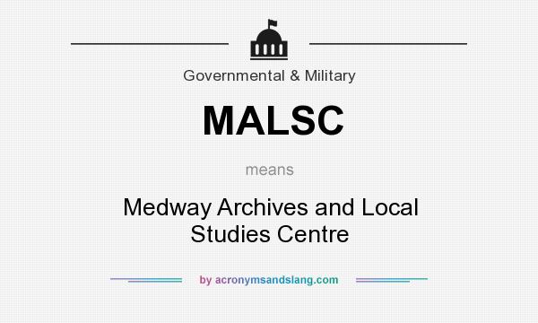 What does MALSC mean? It stands for Medway Archives and Local Studies Centre