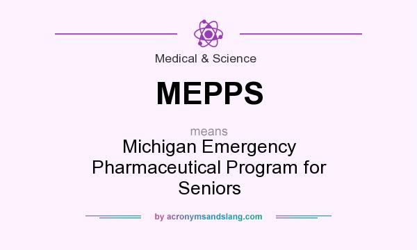 What does MEPPS mean? It stands for Michigan Emergency Pharmaceutical Program for Seniors