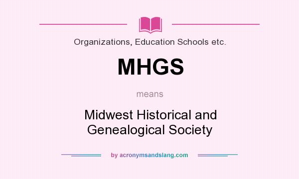 What does MHGS mean? It stands for Midwest Historical and Genealogical Society