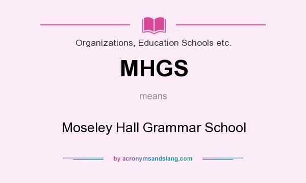 What does MHGS mean? It stands for Moseley Hall Grammar School